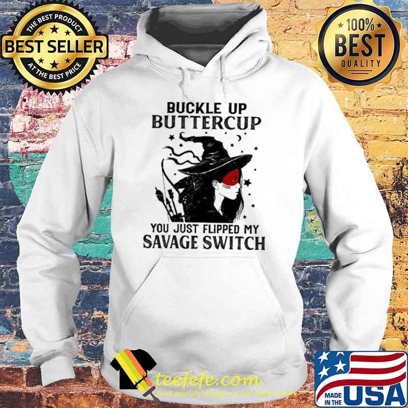 Buckle Up Buttercup You Just Flipped My Savage Switch Shirt Hoodie Buckle Up Buttercup You Just Flipped My Savage Switch Shirt Hoodie