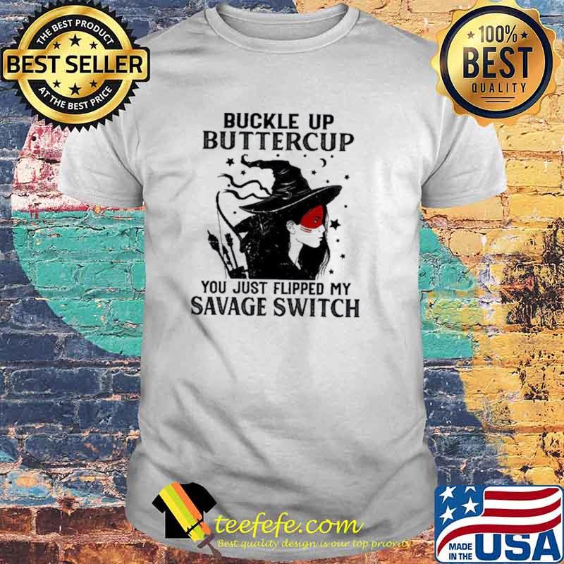 Buckle Up Buttercup You Just Flipped My Savage Switch Shirt