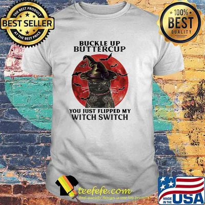 Buckle up buttercup you just flipped my witch switch cat blood moon shirt