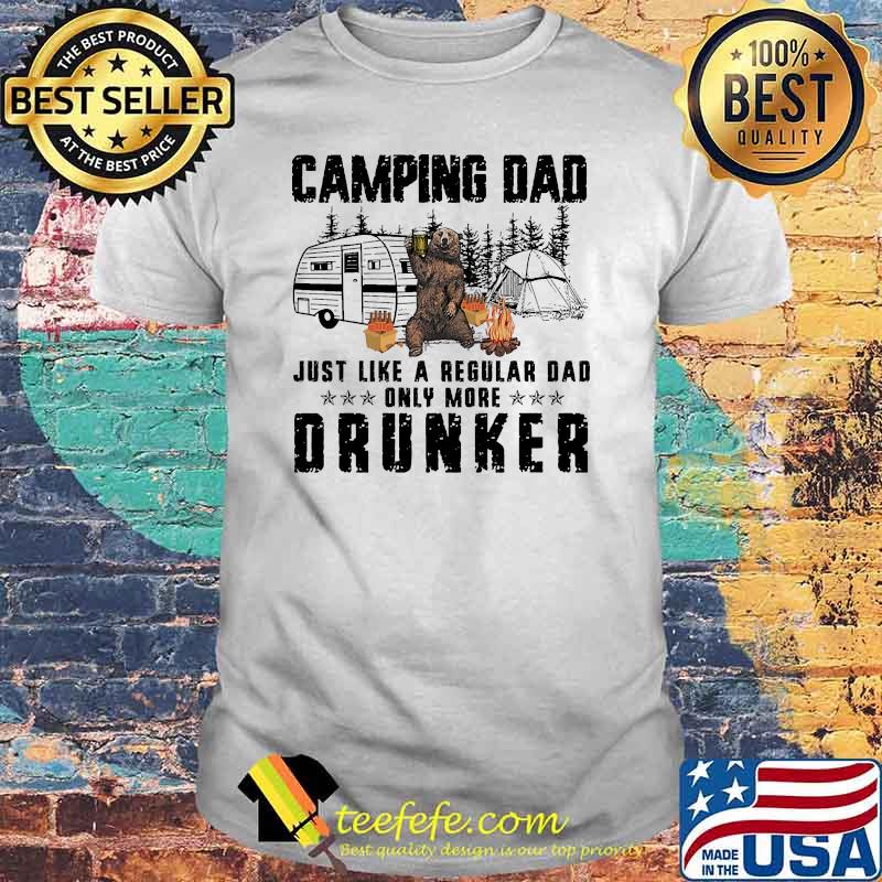 Camping dad just like a regular dad only more drunker bear shirt