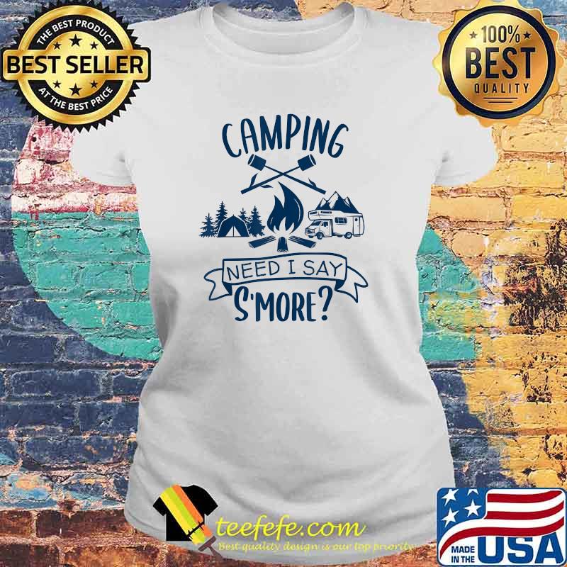 Camping Need I Say S'more T-Shirt Laides tee Camping Need I Say S'more T-Shirt Laides tee