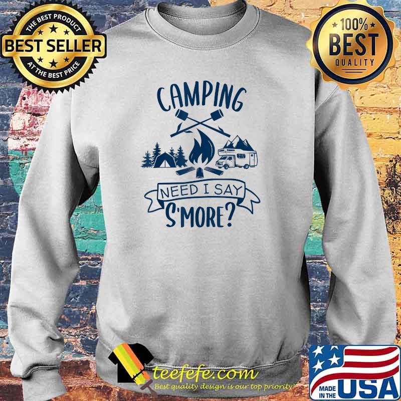 Camping Need I Say S'more T-Shirt Sweater Camping Need I Say S'more T-Shirt Sweater