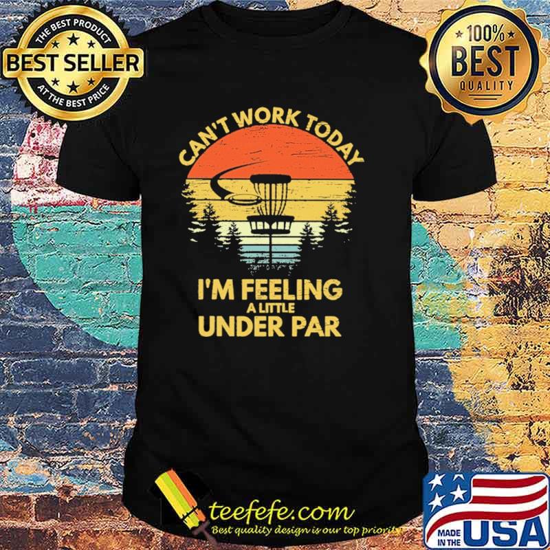 Can't Work Today I'm Feeling A Little Under Par Disc Golf Vintage Shirt