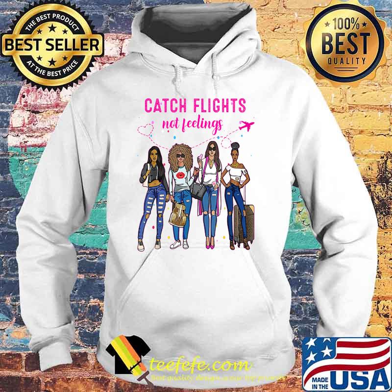Catch Flights Not Feelings Summer T-Shirt Hoodie Catch Flights Not Feelings Summer T-Shirt Hoodie