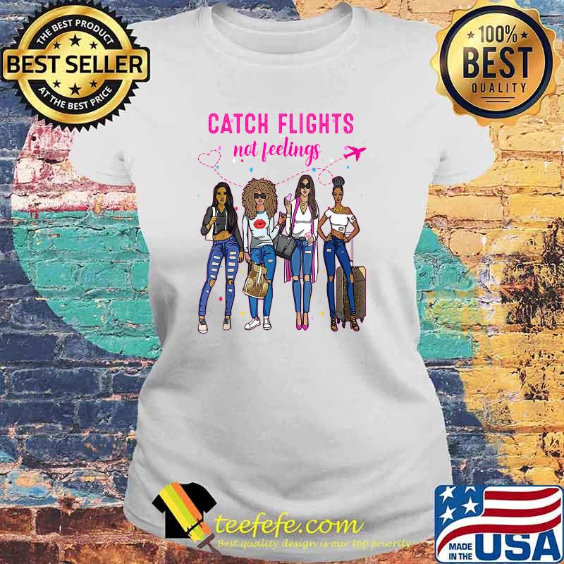 Catch Flights Not Feelings Summer T-Shirt Laides tee Catch Flights Not Feelings Summer T-Shirt Laides tee