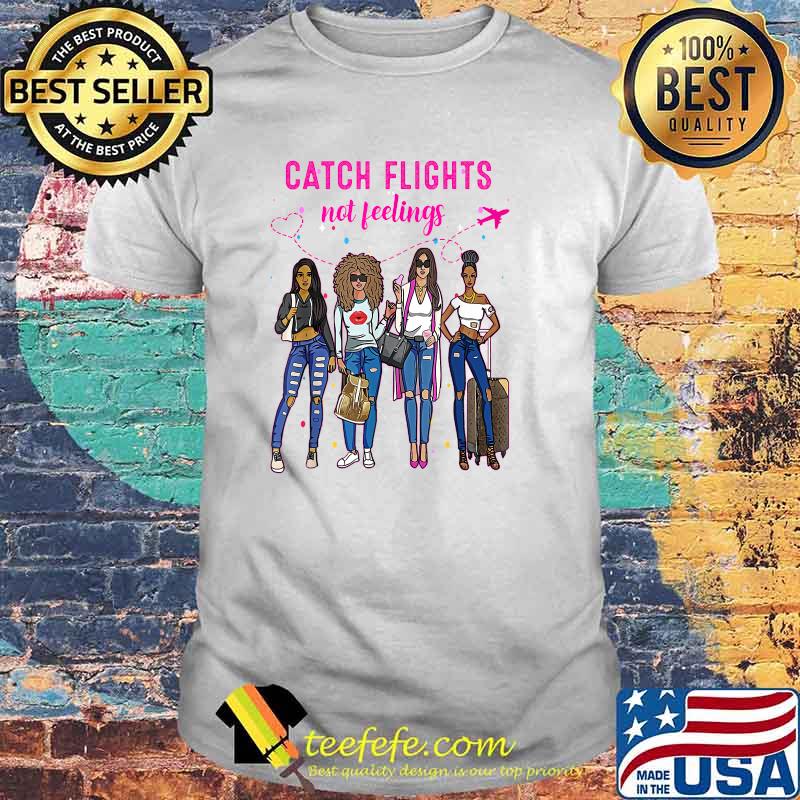 Catch Flights Not Feelings Summer T-Shirt Catch Flights Not Feelings Summer T-Shirt