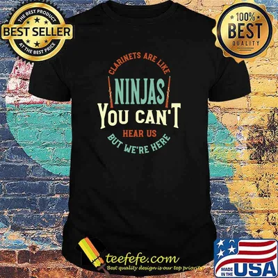 Clarinet Saying Clarinetist Are Like Ninjas You Can't Hear Us But We're Here Musician T-Shirt