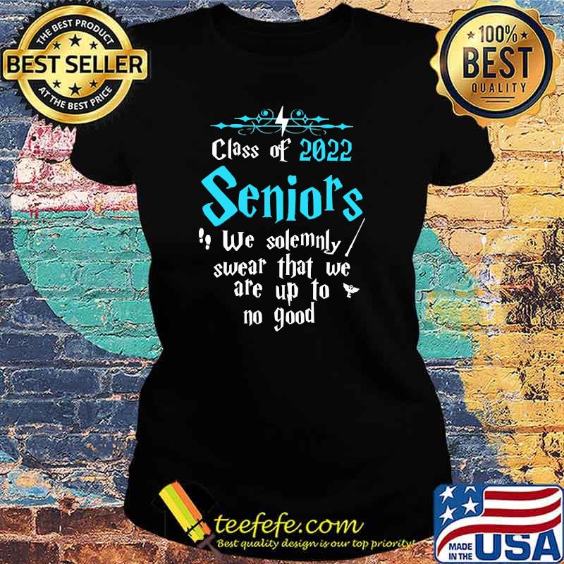 Class of 2022 seniors we solemnly swear that we are up to no good s Ladies tee Class of 2022 seniors we solemnly swear that we are up to no good s Ladies tee
