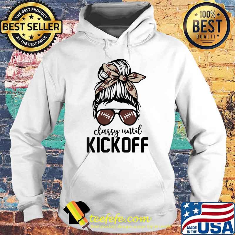 Classy Until Kickoff Messy Bun Football Bleached T-Shirt Hoodie Classy Until Kickoff Messy Bun Football Bleached T-Shirt Hoodie