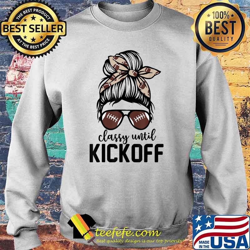 Classy Until Kickoff Messy Bun Football Bleached T-Shirt Sweater Classy Until Kickoff Messy Bun Football Bleached T-Shirt Sweater