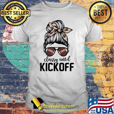 Classy Until Kickoff Messy Bun Football Bleached T-Shirt