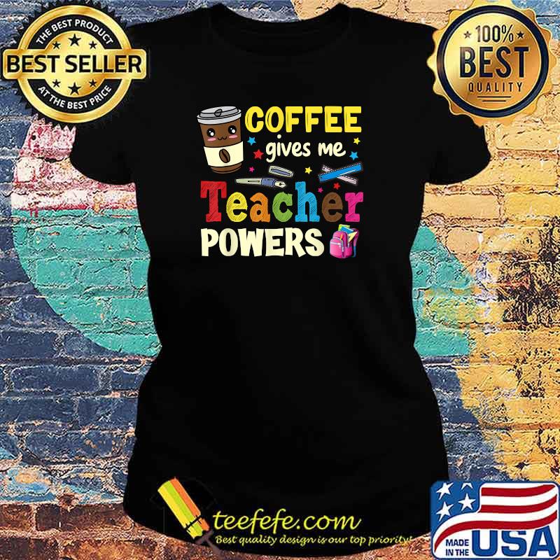 Coffee Gives Me Teacher Powers Back To School T-Shirt Ladies tee Coffee Gives Me Teacher Powers Back To School T-Shirt Ladies tee