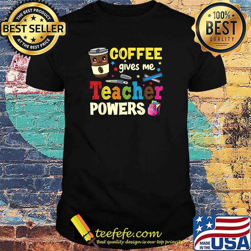 Coffee Gives Me Teacher Powers Back To School T-Shirt