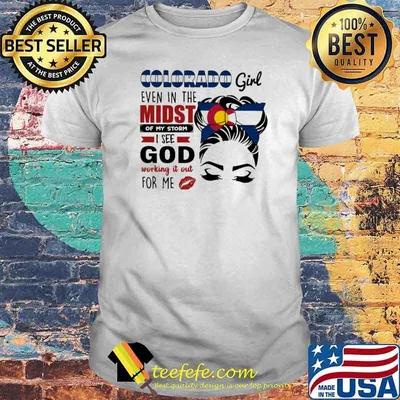 Colorado Girl Even In The Midst Of My Storm I See God Working It Out For Me Shirt