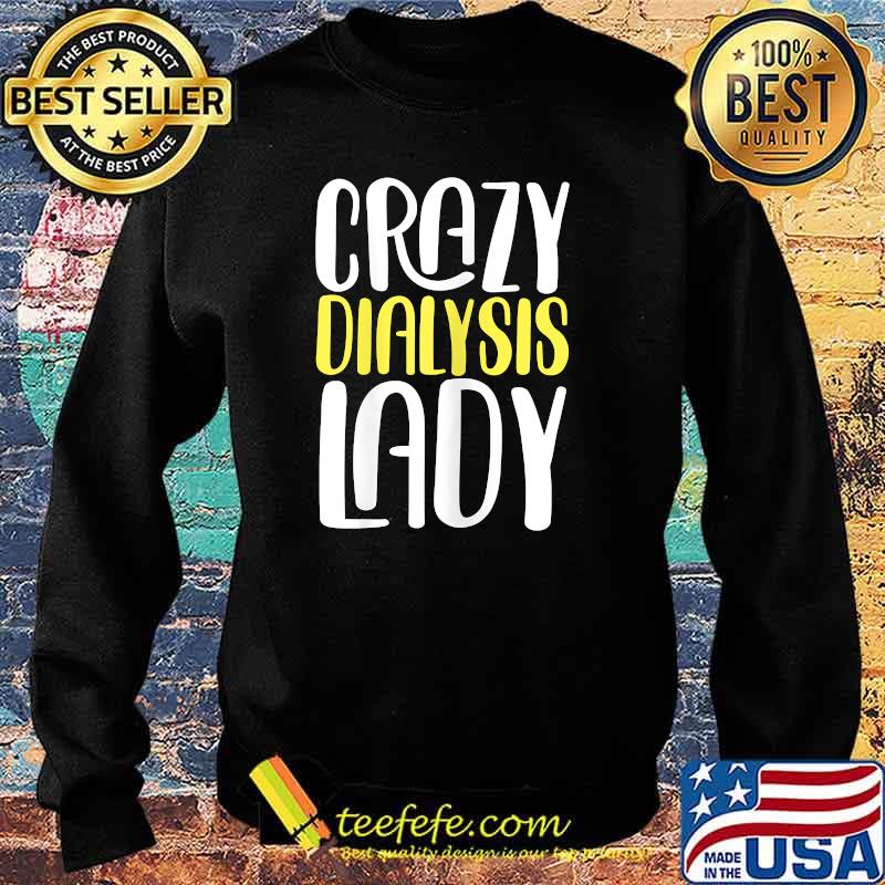 Crazy Dialysis Lady T-Shirt Sweater Crazy Dialysis Lady T-Shirt Sweater