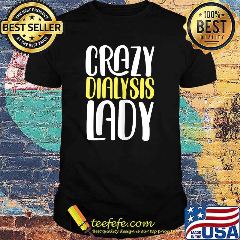 Crazy Dialysis Lady T-Shirt Crazy Dialysis Lady T-Shirt