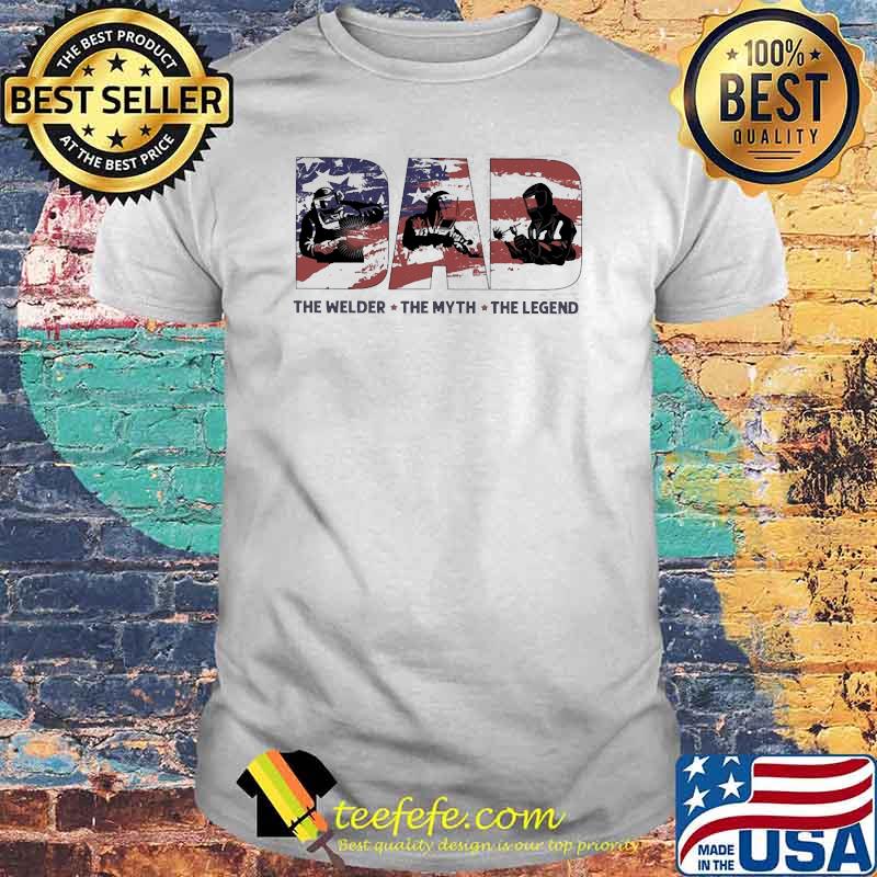 DAD The Welder The Myth The Legend American FLag Shirt