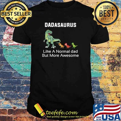Dadasaurus Like A Normal dad But More Awesome dinosaur T-Rex T-sHirt