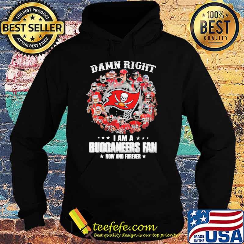 Damn Right I Am A Buccaneers Fan Now And Forever Shirt Hoodie Damn Right I Am A Buccaneers Fan Now And Forever Shirt Hoodie