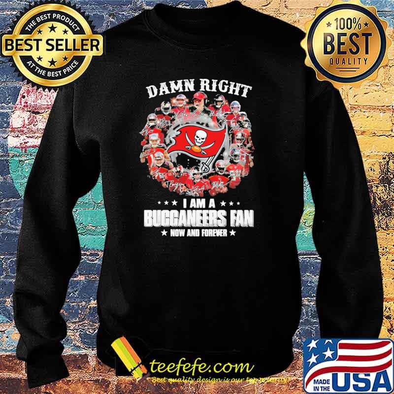 Damn Right I Am A Buccaneers Fan Now And Forever Shirt Sweater Damn Right I Am A Buccaneers Fan Now And Forever Shirt Sweater