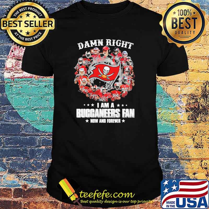 Damn Right I Am A Buccaneers Fan Now And Forever Shirt