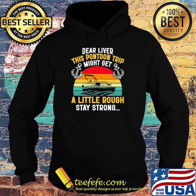 Dear Liver This Pontoon Trip Might Get A Little Rough Stay Strong Vintage Shirt Hoodie Dear Liver This Pontoon Trip Might Get A Little Rough Stay Strong Vintage Shirt Hoodie