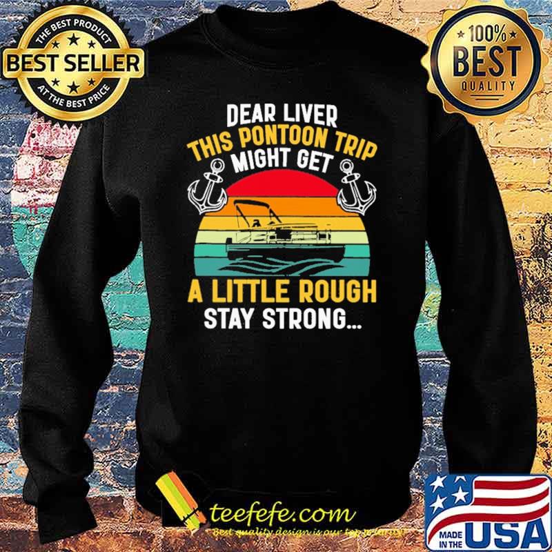 Dear Liver This Pontoon Trip Might Get A Little Rough Stay Strong Vintage Shirt Sweater Dear Liver This Pontoon Trip Might Get A Little Rough Stay Strong Vintage Shirt Sweater