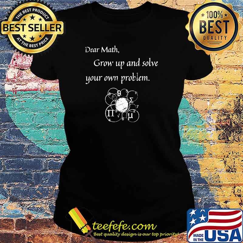 Dear Math Solve Your Own Problem Math Quote T-Shirt Ladies tee Dear Math Solve Your Own Problem Math Quote T-Shirt Ladies tee
