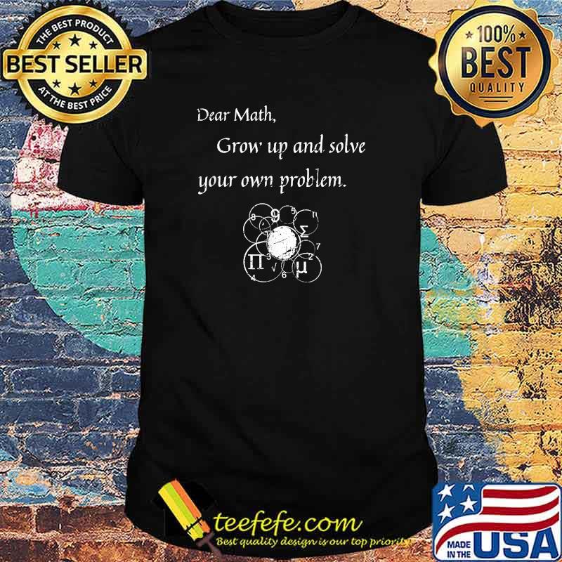 Dear Math Solve Your Own Problem Math Quote T-Shirt Dear Math Solve Your Own Problem Math Quote T-Shirt