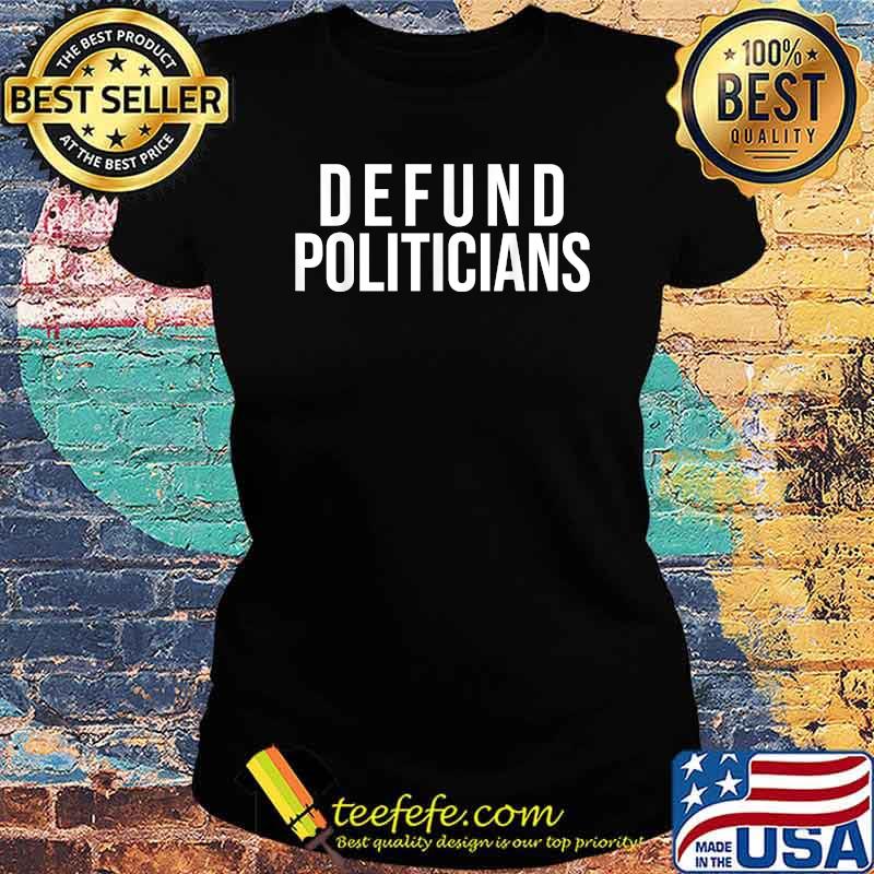 Defund Politicians 2021 T-Shirt Ladies tee Defund Politicians 2021 T-Shirt Ladies tee