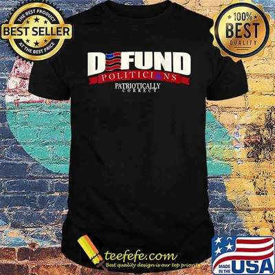 Defund Politicians Patriotically Correct President Election T-Shirt