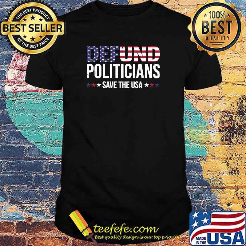 Defund Politicians Save the USA and Defund Politicians T-Shirt