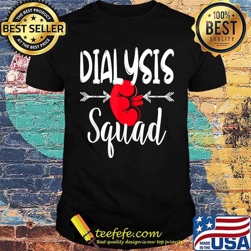 Dialysis Squad Nurse Kidney Nephrology RN Technicain T-Shirt Dialysis Squad Nurse Kidney Nephrology RN Technicain T-Shirt