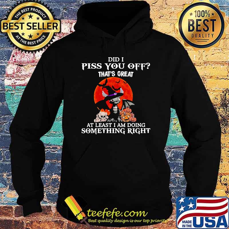 Did i piss you off thats great as least i am doing something right toothless blood moon s Hoodie Did i piss you off thats great as least i am doing something right toothless blood moon s Hoodie