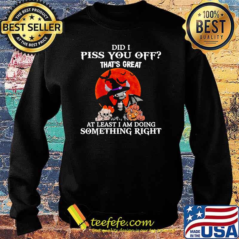 Did i piss you off thats great as least i am doing something right toothless blood moon s Sweater Did i piss you off thats great as least i am doing something right toothless blood moon s Sweater