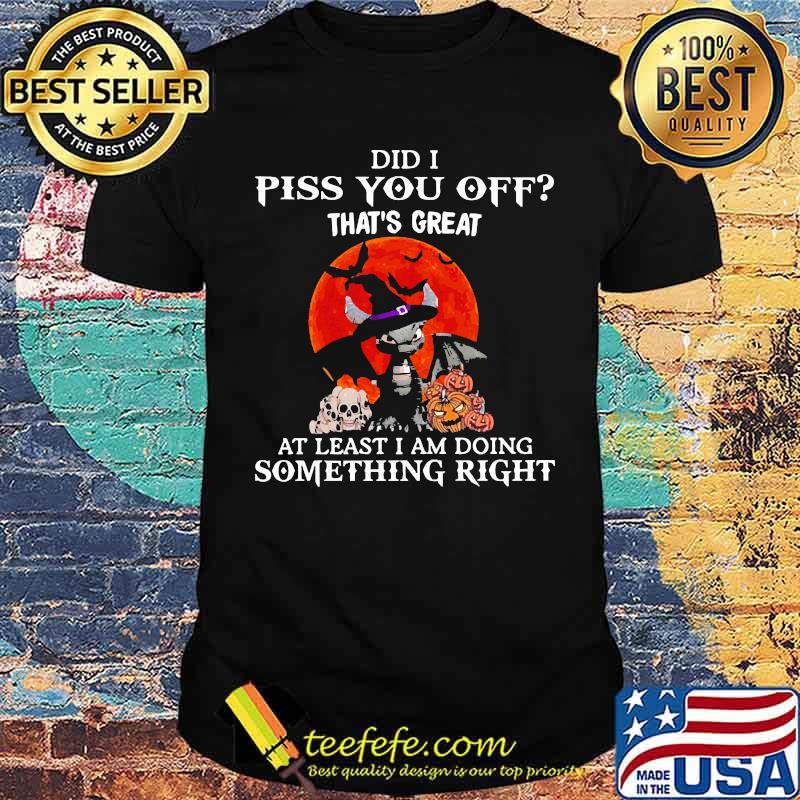 Did i piss you off thats great as least i am doing something right toothless blood moon shirt