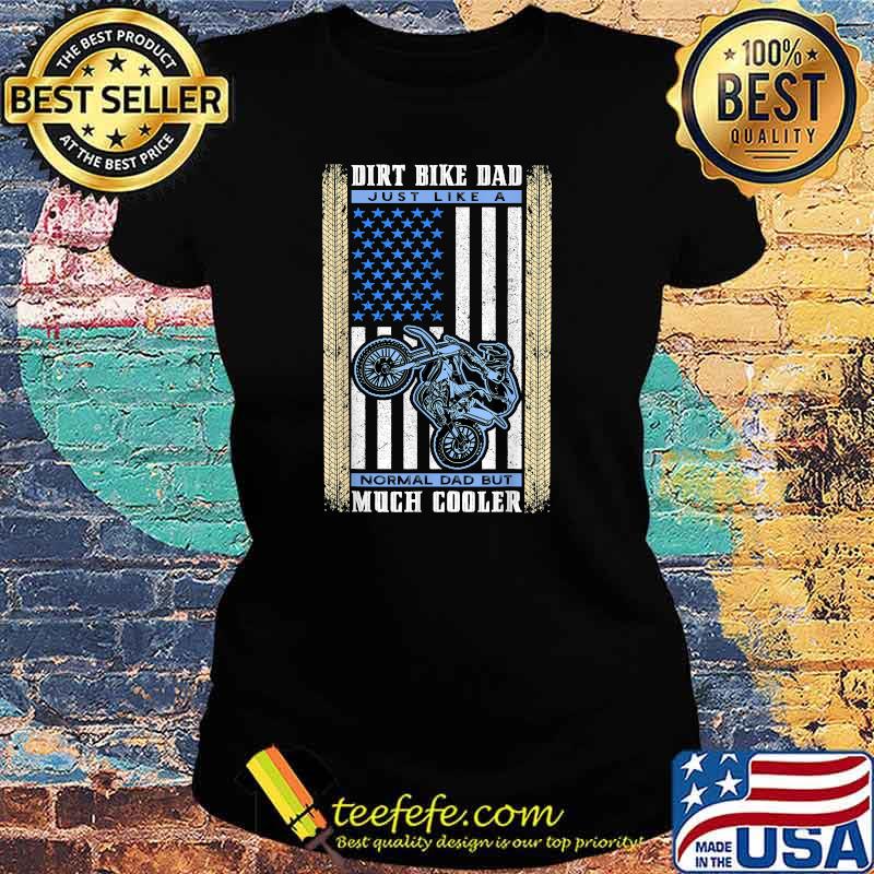 Dirt Bike Just Like A Normal Dad Motocross Father MX Rider American Flag T-Shirt Ladies tee Dirt Bike Just Like A Normal Dad Motocross Father MX Rider American Flag T-Shirt Ladies tee