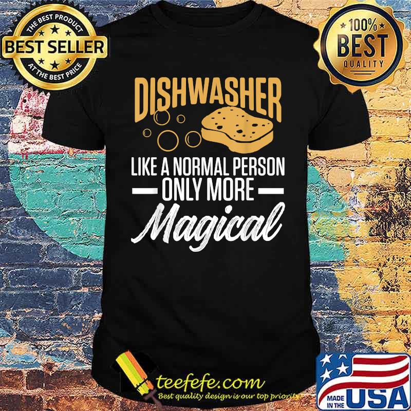 Dishwasher Like A Normal Person Only More Magical T-Shirt