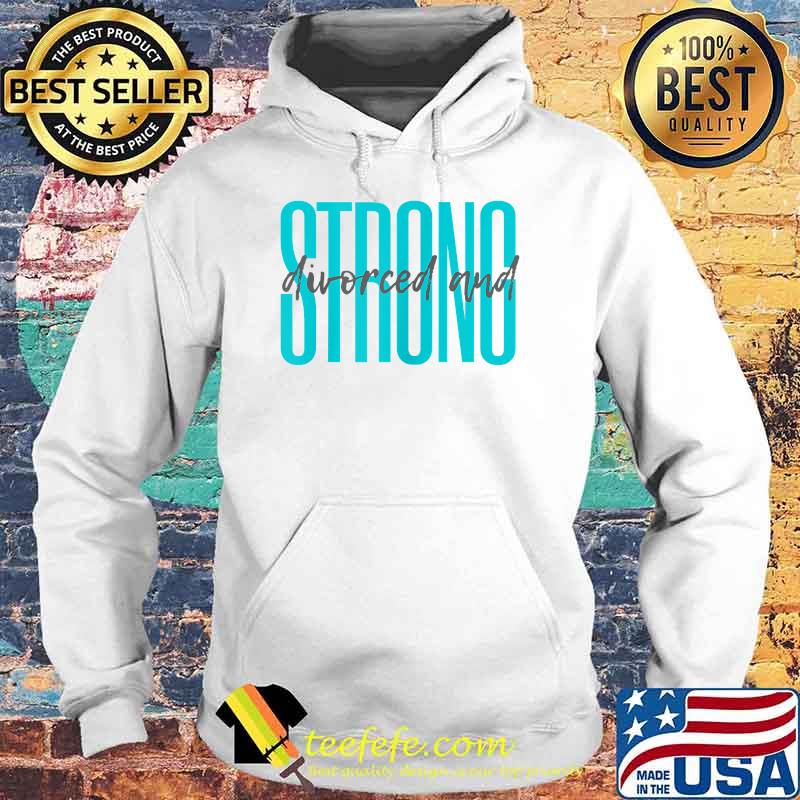 Divorced and Strong T-Shirt Hoodie Divorced and Strong T-Shirt Hoodie