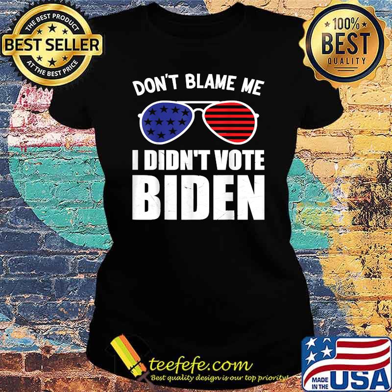 Don't Blame Me I Didn't Vote Biden USA Sunglasses T-Shirt Ladies tee Don't Blame Me I Didn't Vote Biden USA Sunglasses T-Shirt Ladies tee