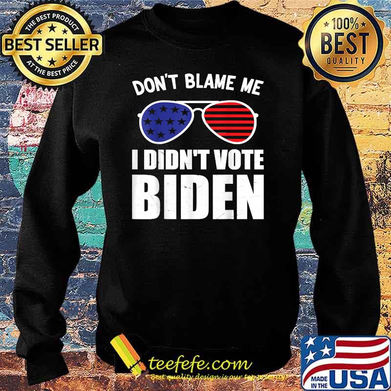 Don't Blame Me I Didn't Vote Biden USA Sunglasses T-Shirt Sweater Don't Blame Me I Didn't Vote Biden USA Sunglasses T-Shirt Sweater