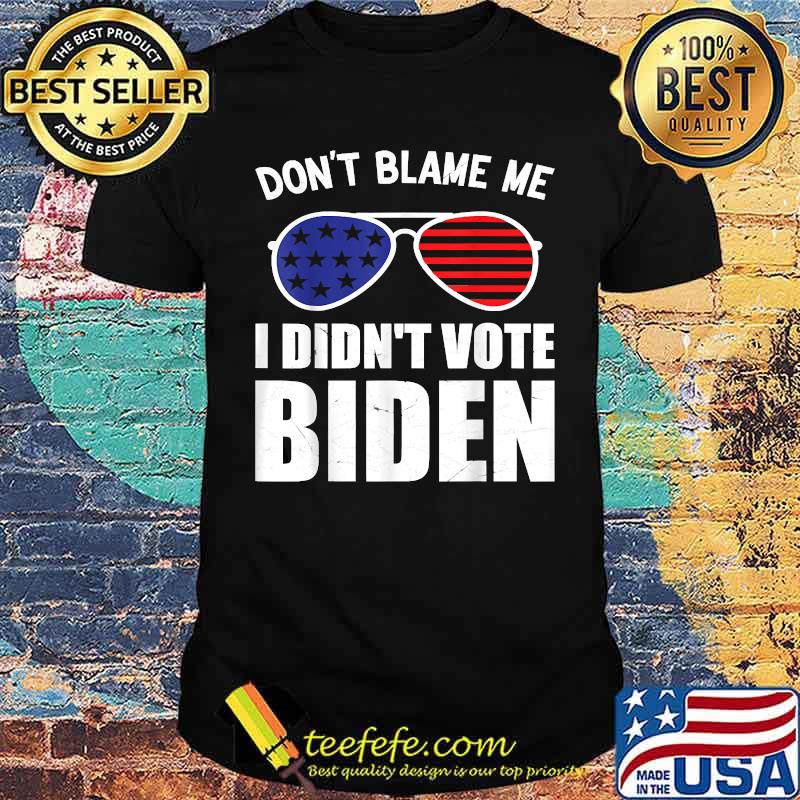 Don't Blame Me I Didn't Vote Biden USA Sunglasses T-Shirt