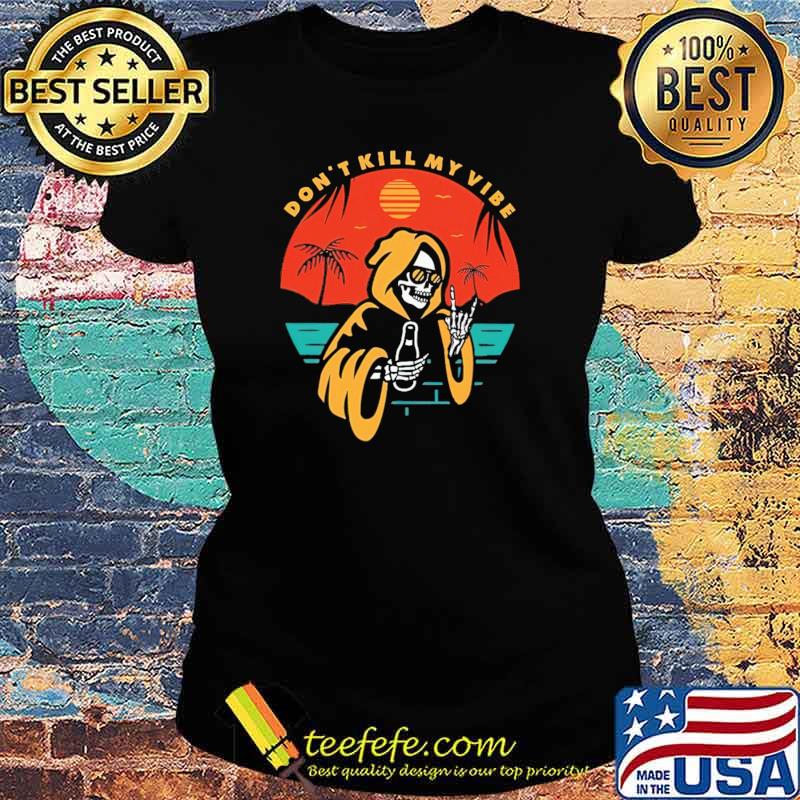 Don't Kill My Vibe Skull Shirt Ladies tee Don't Kill My Vibe Skull Shirt Ladies tee