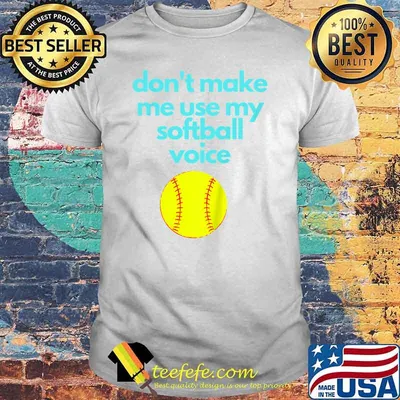 Don't Make Me use My Softball Voice T-Shirt