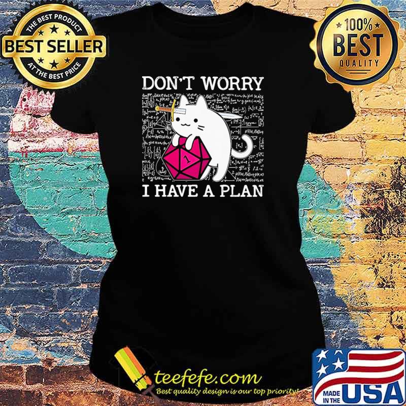 Don't Worry I Have A Plan Cat Shirt Ladies tee Don't Worry I Have A Plan Cat Shirt Ladies tee