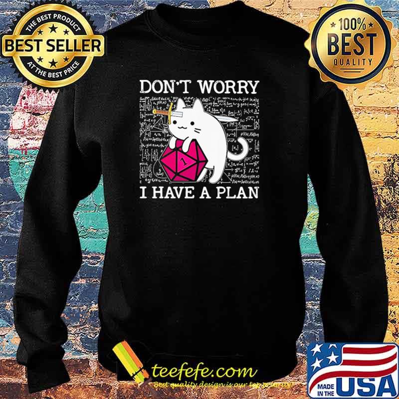 Don't Worry I Have A Plan Cat Shirt Sweater Don't Worry I Have A Plan Cat Shirt Sweater