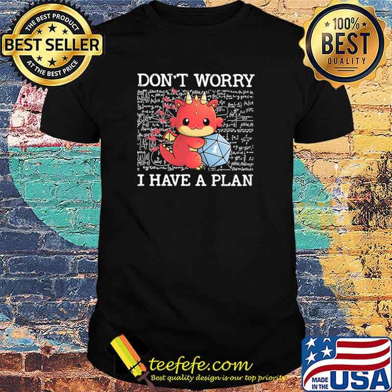 Don't Worry I Have A Plan Dragon Dice Shirt Don't Worry I Have A Plan Dragon Dice Shirt