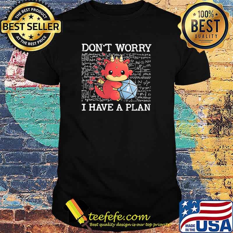 Don't Worry I Have A Plan Dragon Shirt Don't Worry I Have A Plan Dragon Shirt