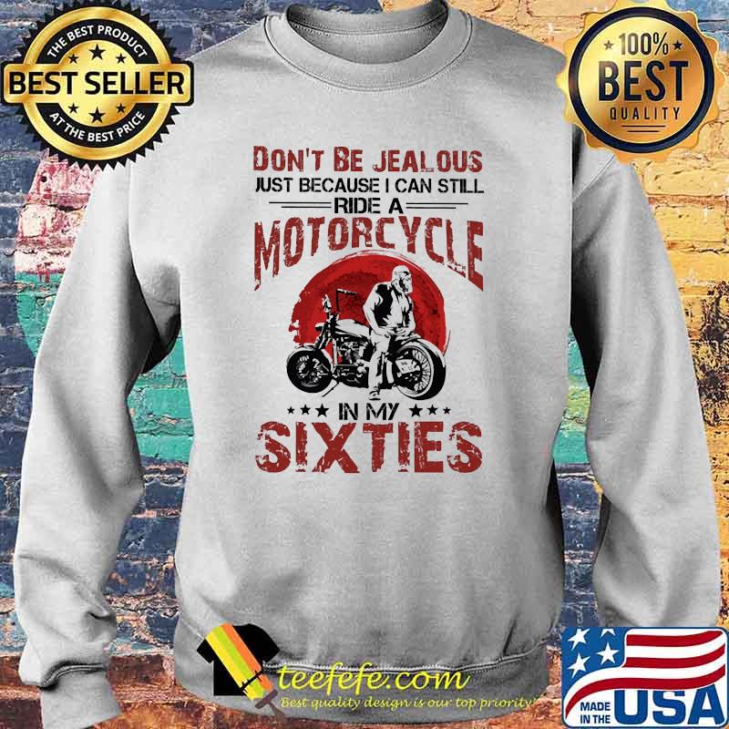 Dont be jealous just because i can still ride a motorcycle in my sixties blood moon s Sweater Dont be jealous just because i can still ride a motorcycle in my sixties blood moon s Sweater