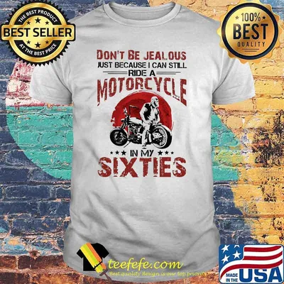 Dont be jealous just because i can still ride a motorcycle in my sixties blood moon shirt